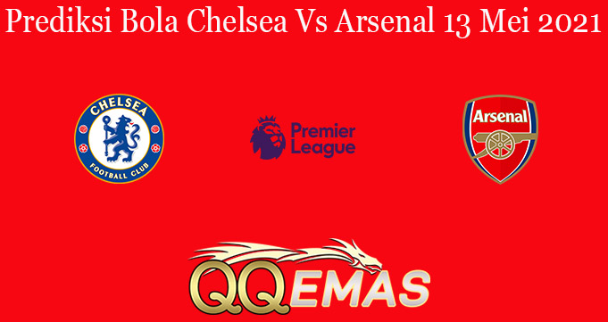 Prediksi Bola Chelsea Vs Arsenal 13 Mei 2021