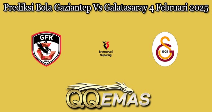 Prediksi Bola Gaziantep Vs Galatasaray 4 Februari 2025