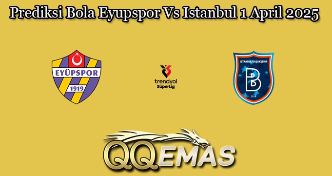 Prediksi Bola Eyupspor Vs Istanbul 1 April 2025