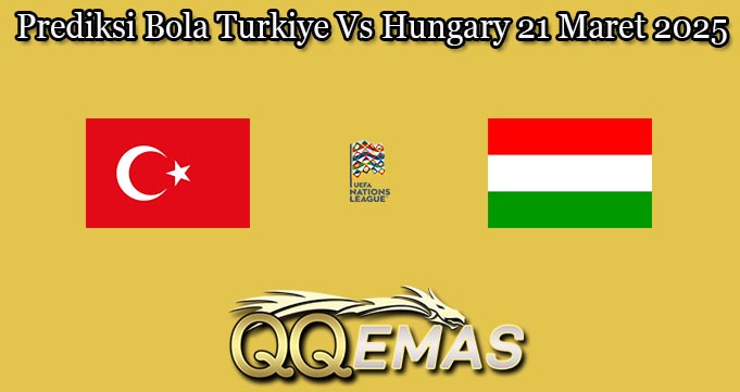 Prediksi Bola Turkiye Vs Hungary 21 Maret 2025