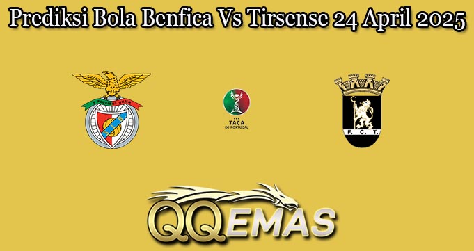 Prediksi Bola Benfica Vs Tirsense 24 April 2025