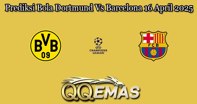 Prediksi Bola Dortmund Vs Barcelona 16 April 2025