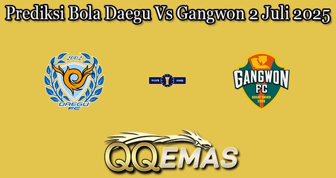 Prediksi Bola Daegu Vs Gangwon 2 Juli 2025